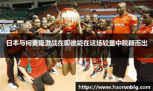 日本与柯麦隆激战在即谁能在这场较量中脱颖而出