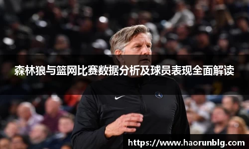 森林狼与篮网比赛数据分析及球员表现全面解读