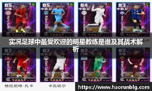 实况足球中最受欢迎的明星教练是谁及其战术解析