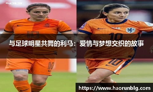 与足球明星共舞的利马：爱情与梦想交织的故事